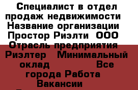 Специалист в отдел продаж недвижимости › Название организации ­ Простор-Риэлти, ООО › Отрасль предприятия ­ Риэлтер › Минимальный оклад ­ 140 000 - Все города Работа » Вакансии   . Башкортостан респ.,Баймакский р-н